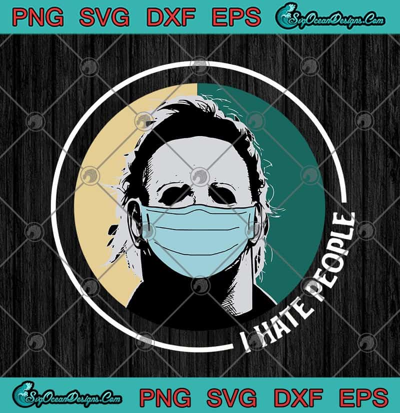 Halloween Michael Myers Face Mask I Hate People Coronavirus Covid 19 Svg Png Eps Dxf Cricut File Silhouette Art Designs Digital Download