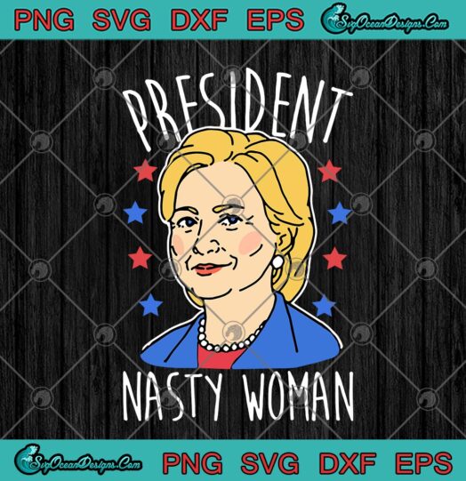 Hillary Clinton President Nasty Woman