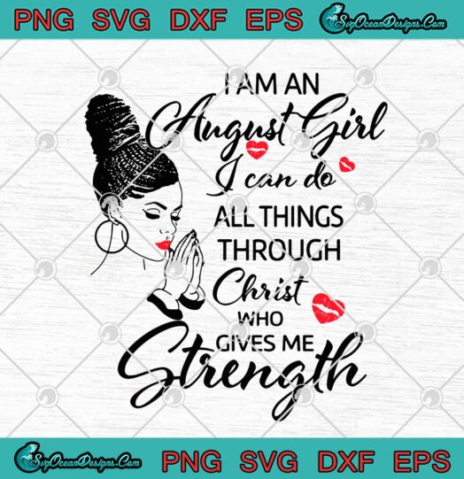 I Am An August Girl I Can Do All Things Through Christ