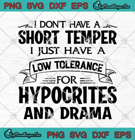 I Dont Have A Short Temper I Just Have A Lơ Tolerance For Hypocrites And Drama svg