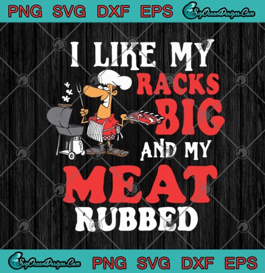I Like My Racks Big And My Meat Rubbed