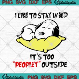 Snoopy I Like To Stay In Bed It's Too Peopley Outside Funny SVG PNG EPS DXF - Disney Cricut File Silhouette Art