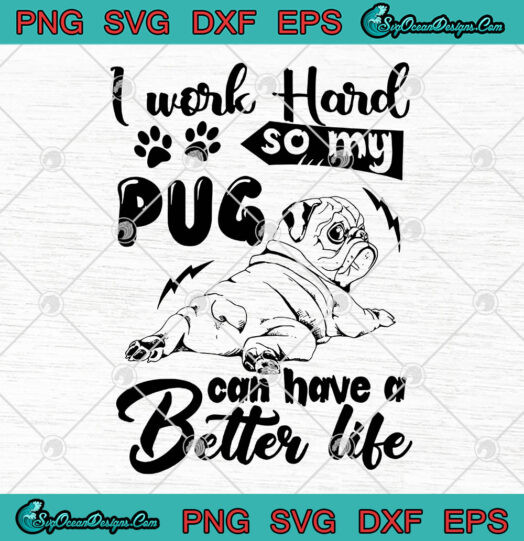 I Work Hard So My Pug Can Have A Better Life svg