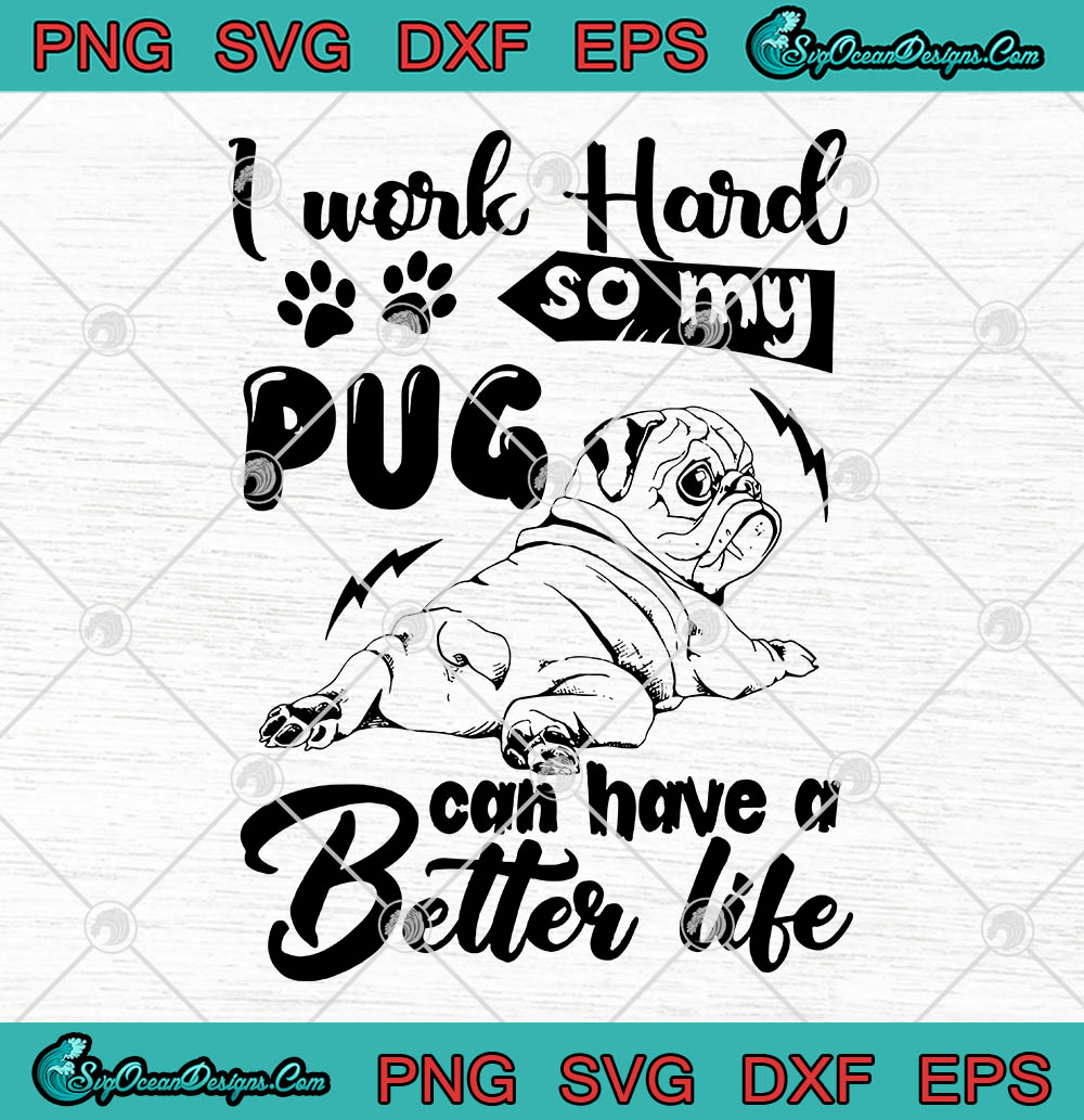 Download I Work Hard So My Pug Can Have A Better Life SVG PNG EPS ...