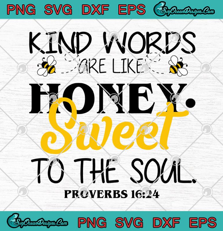 Kind Words Are Like Honey Sweet To The Soul Proverbs 16:24 SVG PNG EPS ...