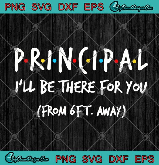 Principal Ill Be There For You From 6ft Away