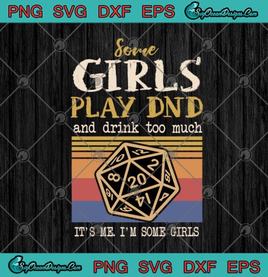 Some Girls Play DnD And Drink Too Much Its Me Im Some Girls
