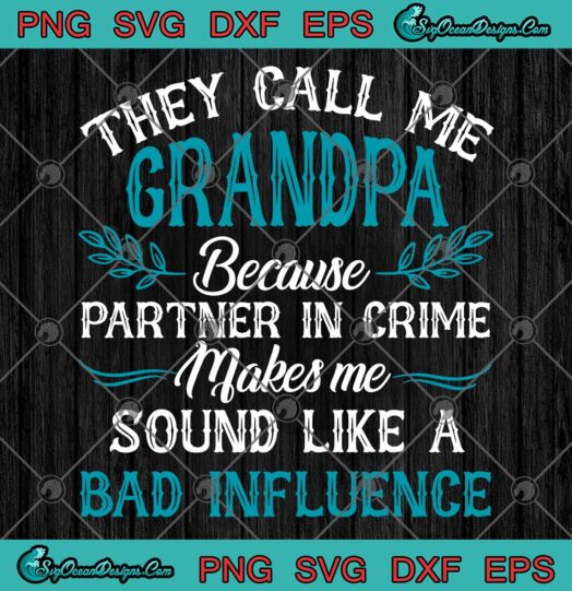 They Call Me Grandpa Because Partner In Crime Makes Me Sound Like A Bad Influence svg
