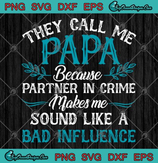 They Call Me Papa Because Partner In Crime Makes Me Sound Like A Bad Influence svg