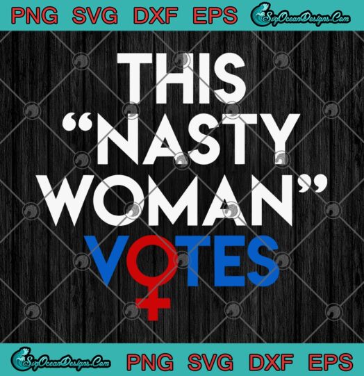 This Nasty Woman Votes svg