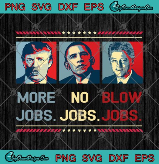 Trump More Jobs Obama No Jobs Bill Clinton Blow Jobs