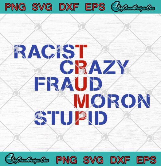 Trump Racist Crazy Fraud Moron Stupid