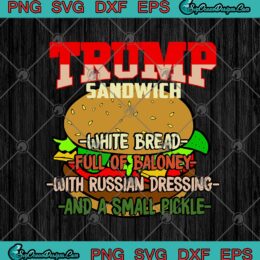 Trump Sandwich White Bread Full Of Baloney With Russian Dressing And A Small Pickle SVG PNG EPS DXF Cricut File Silhouette Art
