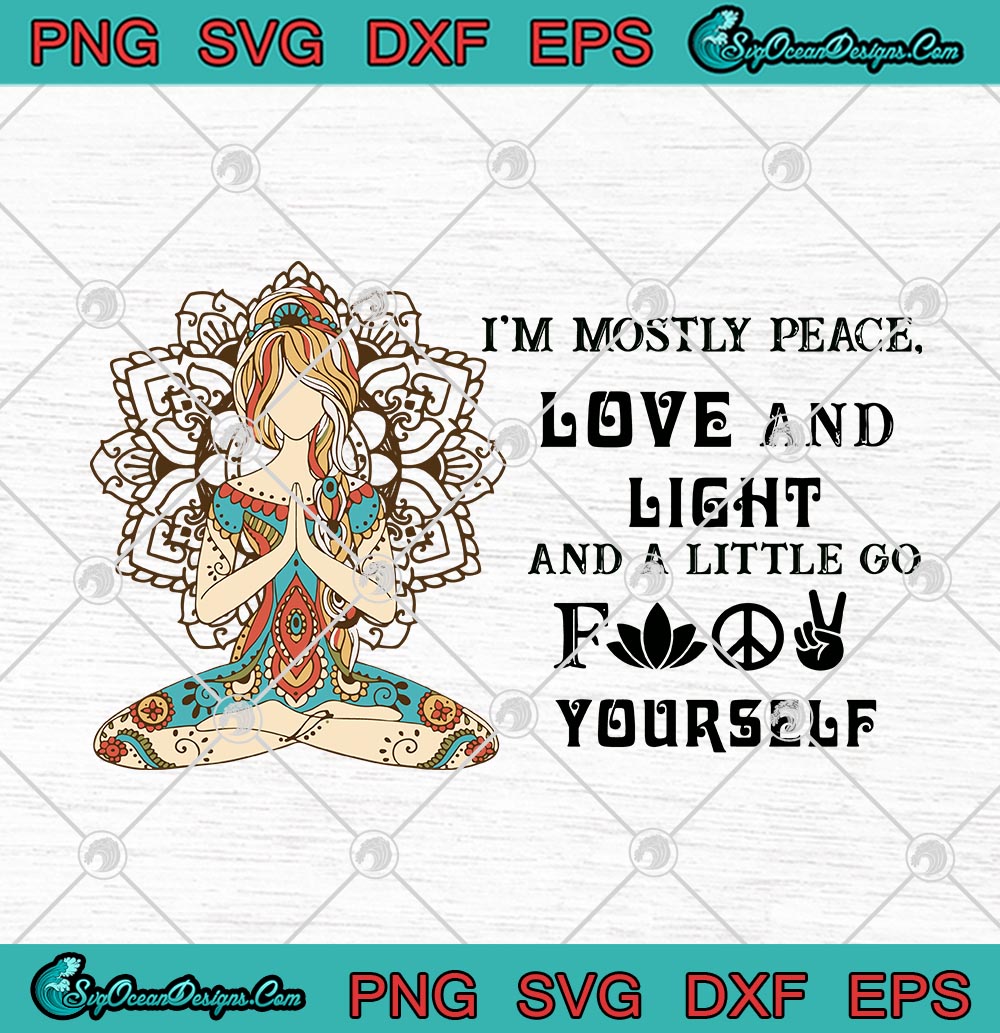 Download Yoga I M Mostly Peace Love And Light And A Little Go Fuck Yourself Svg Png Eps Dxf Yoga Girl Mandala Hippie Cricut File Silhouette Designs Digital Download