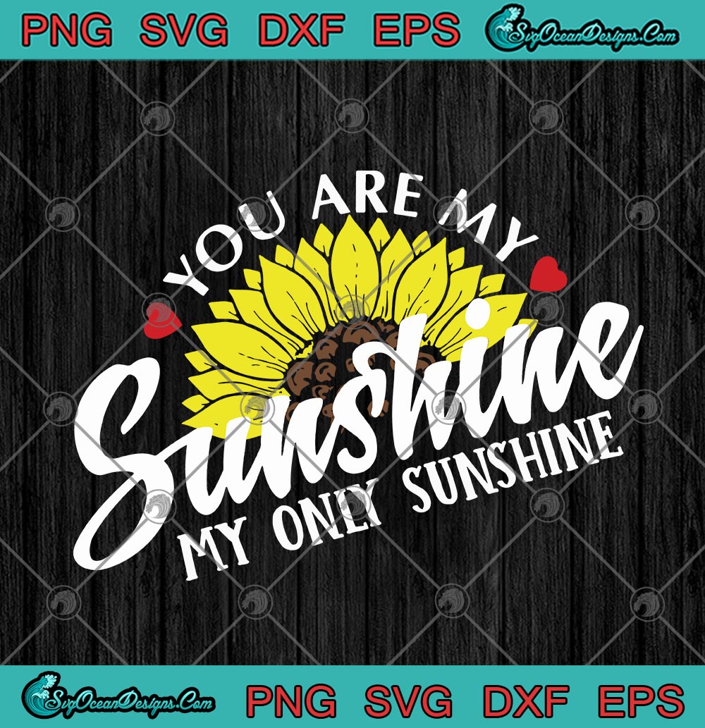 Sunflower You Are My Sunshine My Only Sunshine SVG PNG EPS DXF - Hippie ...