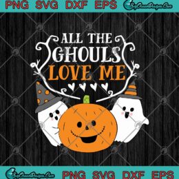All The Ghouls Love Me Ghost Witch Pumpkin Halloween SVG PNG EPS DXF Cricut File Silhouette Art