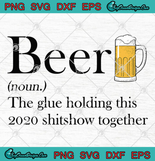 Beer The Glue Holding This 2020 Shitshow Together svg