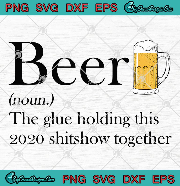 Beer The Glue Holding This 2020 Shitshow Together SVG PNG EPS DXF ...