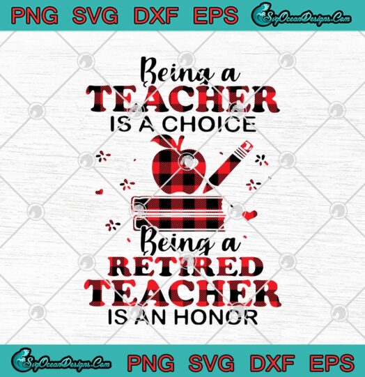 Being A Teacher Is A Choice Being A Retired Teacher Is An Honor