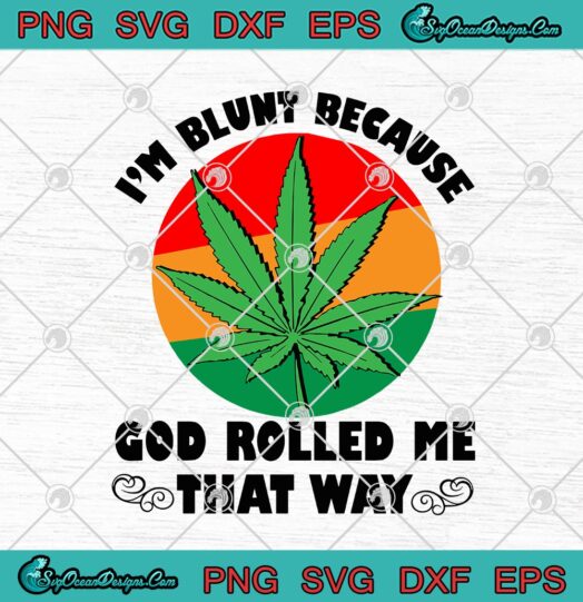 Cannabis Im Blunt Because God Rolled Me That Way