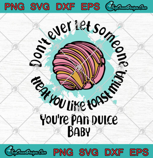 Dont Ever Let Someone Treat You Like Toast Mija Youre Pan Dulce Baby svg