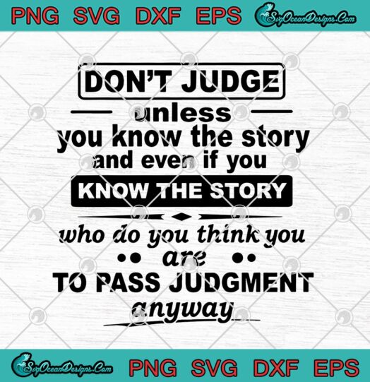 Dont Judge Unless You Know The Story And Ever If You Know The Story