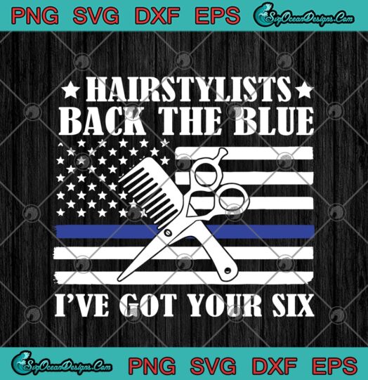 Hairstylists Back The Blue Ive Got Your Six American Flag