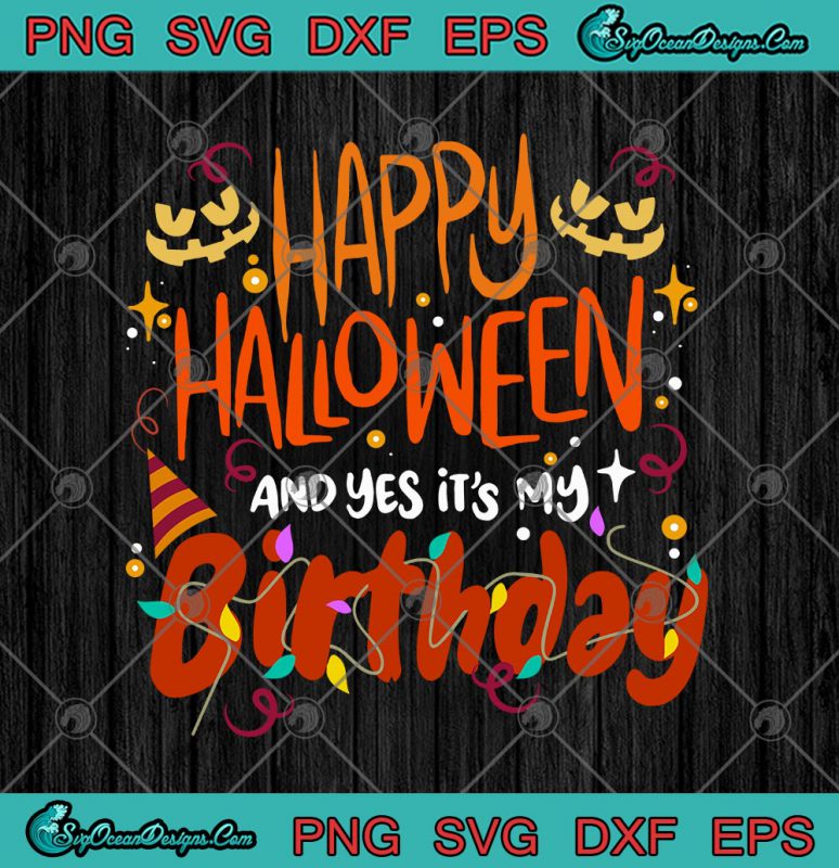 Happy Halloween And Yes It's My Birthday SVG PNG EPS DXF - Funny ...