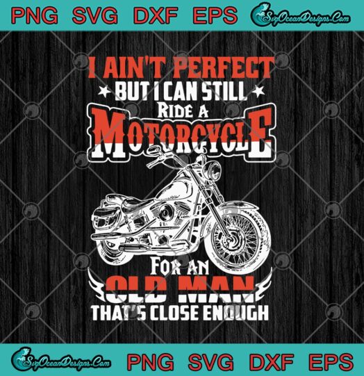 I Aint Perfect But I Can Still Ride A Motorcycle