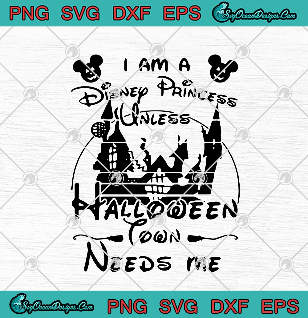 Download I Am A Disney Princess Unless Halloween Town Needs Me Svg Png Eps Dxf Cricut File Silhouette Art Designs Digital Download