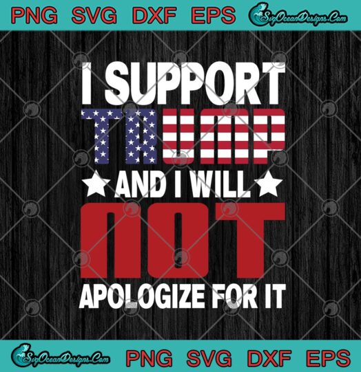 I Support Trump And I Will Not Apologize For It