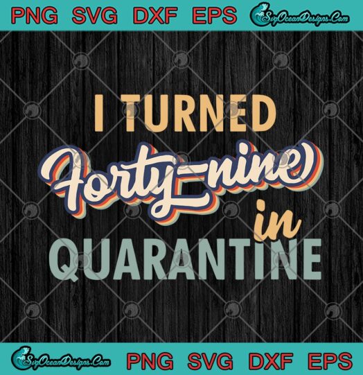 I Turned Forty nine In Quarantine