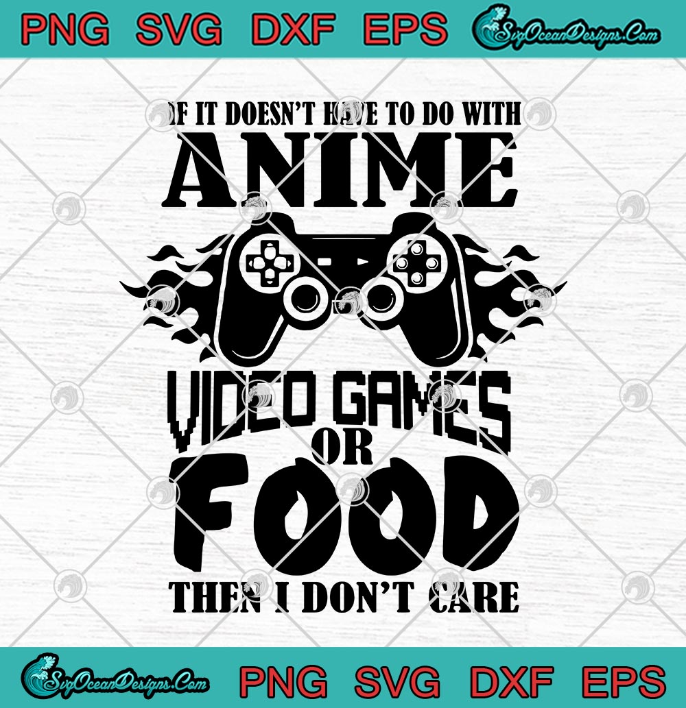 Download If It Doesn T Have To Do With Anime Video Games Or Food Then I Don T Care Svg Png Eps Dxf Cricut File Silhouette Art Svg Png Eps Dxf Cricut Silhouette Designs