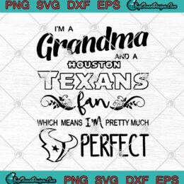 I'm A Grandma And A Houston Texans Fan Which Means I'm Pretty Much Perfect SVG PNG EPS DXF Cricut File Silhouette Art