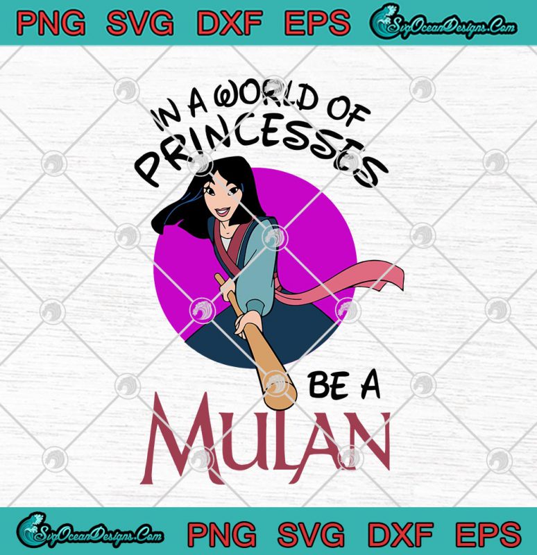 In A World Of Princesses Be A Mulan SVG PNG EPS DXF - Disney Princess