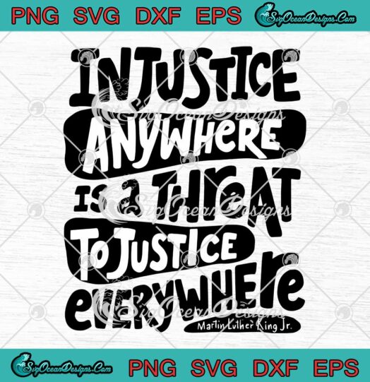 Injustice Anywhere Is A Threat To Justice Everywhere SVG Cricut