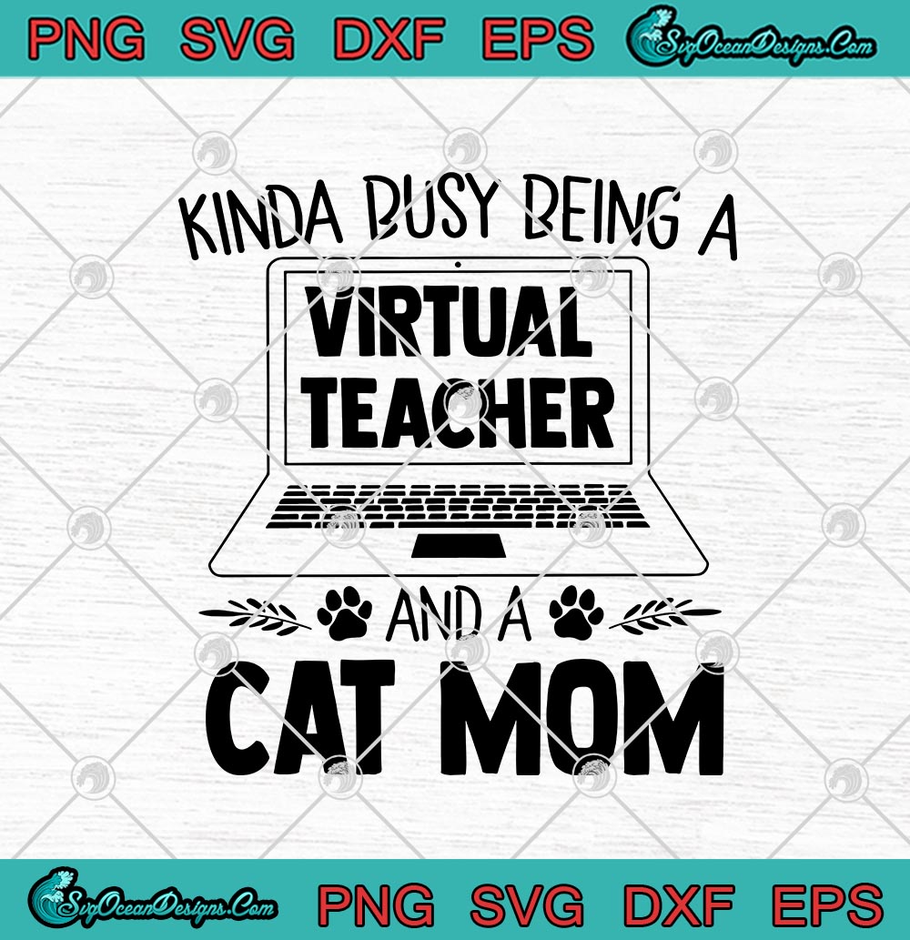 Download Kinda Busy Being A Virtual Teacher And A Cat Mom Funny Teacher Svg Png Eps Dxf Cricut File Silhouette Art Svg Png Eps Dxf Cricut Silhouette Designs Digital Download