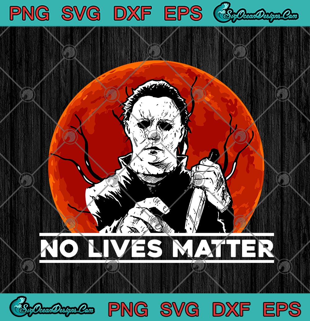 Michael Myers No Lives Matter Blood Moon Halloween SVG PNG EPS DXF ...