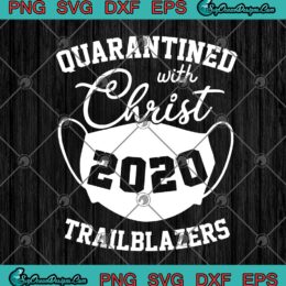 Quarantined With Christ 2020 Trailblazers 2020 SVG PNG EPS DXF - Coronavirus Cricut File Silhouette Art