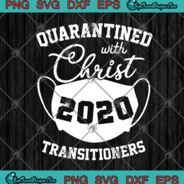Quarantined With Christ 2020 Transitioners 2020 SVG PNG EPS DXF - Coronavirus Cricut File Silhouette Art