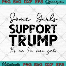 Some Girls Support Trump It's Me I'm Some Girls SVG PNG EPS DXF - Donald Trump 2020 Cricut File Silhouette Art