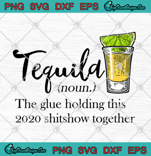 Tequila The Glue Holding This 2020 Shitshow Together svg