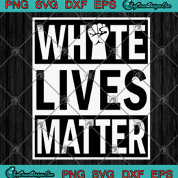 White Lives Matter Hand Strong SVG PNG EPS DXF Cricut File Silhouette Art