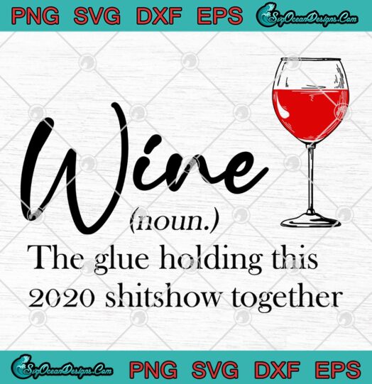 Wine The Glue Holding This 2020 Shitshow Together svg