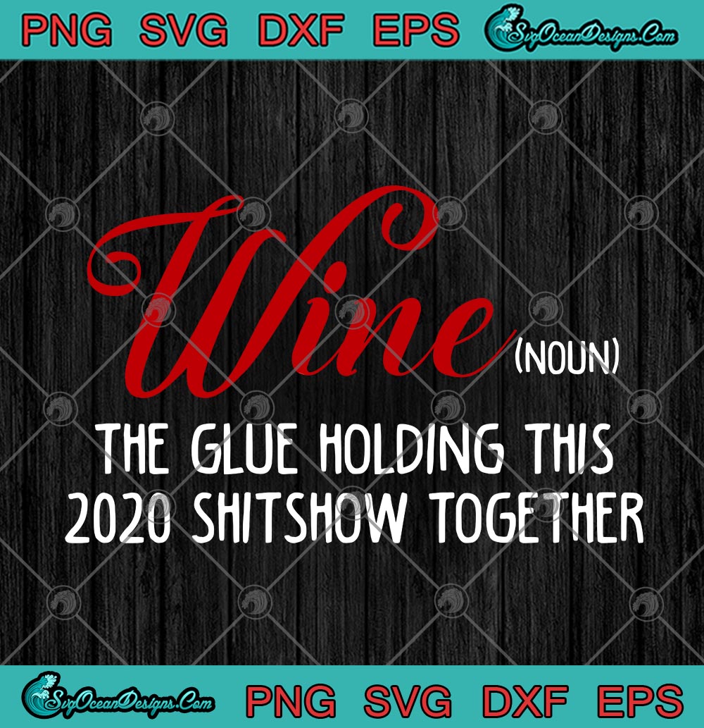 Download Wine Noun The Glue Holding This 2020 Shitshow Together SVG ...