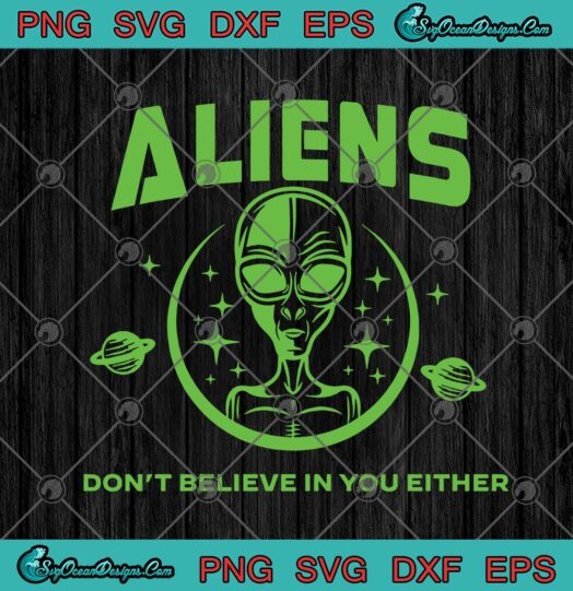 Aliens Dont Believe In You Either Funny UFO Alien ET Space