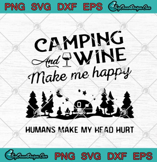 Camping And Wine Make Me Happy Humans Make My Head Hurt