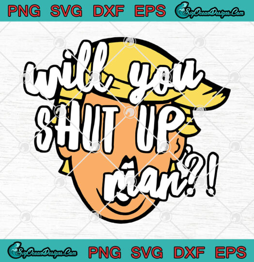 Donald Trump Wil You Shut Up Man American SVG PNG