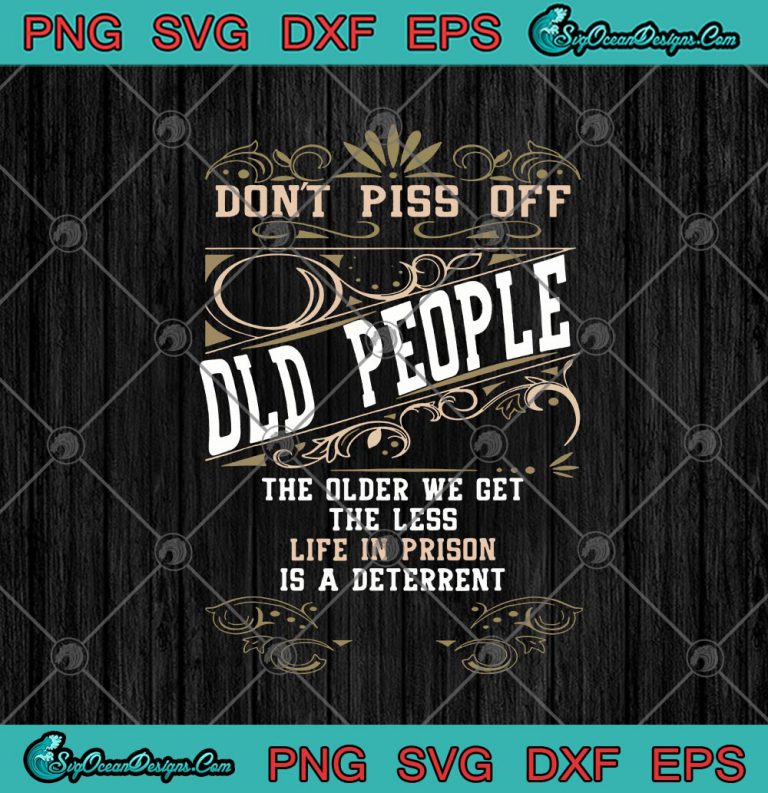 Don't Piss Off Old People The Older We Get The Less Life In Prison Is A ...