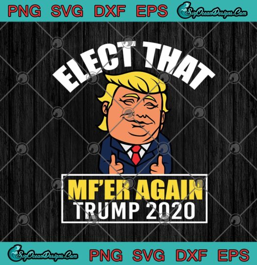 Elect That Mfer Again Trump 2020 Vote Political Trump 2020